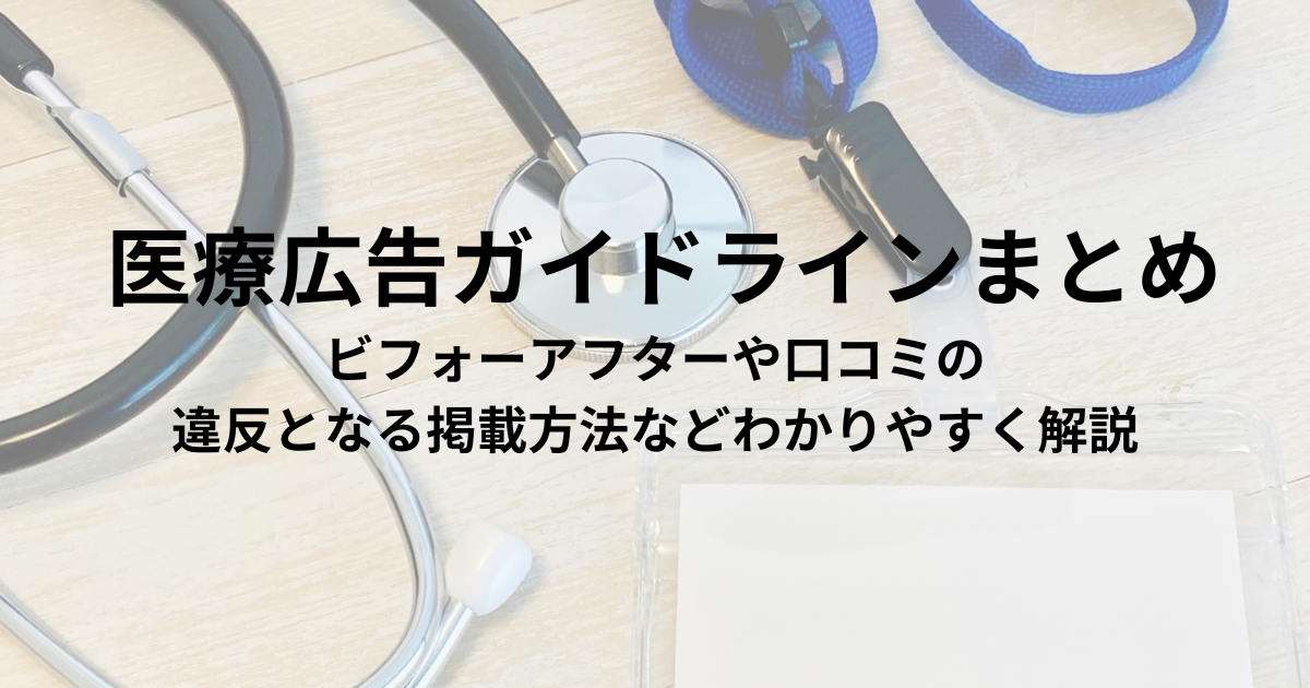 医療広告ガイドラインまとめ　ビフォーアフターや口コミの違反となる掲載方法などわかりやすく解説